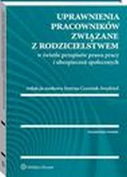 Uprawnienia pracownikw zwizane z rodzicielstwem w wietle przepisw prawa pracy i ubezpiecze spoecznych, Sebastian Koczur, Krzysztof Walczak, Leszek Mitrus, ukasz Pisarczyk, Justyna Czerniak-Swdzio, Piotr Sekulski, Ewa Staszewska, Katarzyna Serafin, Magorzata Mdrala, Ariel Przybyowicz, Iwona A. Wieleba, Urszula Torbus, Maria Bosak-Sojka