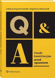 Zasady konstytucyjne. Przed egzaminem, Bogumi Szmulik, Piotr Marquardt, Ewelina Gierach, Wojciech Gonet, Aleksandra Syryt, Krzysztof Maso, Rafa Wojciechowski, Maria Zarzycka, Dariusz Celiski, Marta Osuchowska, Magdalena Maksymiuk, Oskar Kida, Marta Gontarz- Dobrowolska, Andrzej Pogdek