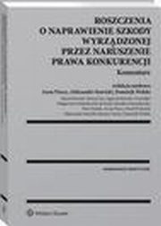 Roszczenia o naprawienie szkody wyrzdzonej przez naruszenie prawa konkurencji. Komentarz, Pawe Podrecki, Maciej Bernatt, Monika Namysowska, Agata Jurkowska-Gomuka, Anna Piszcz, Magorzata Modzelewska, Aleksander Stawicki, Bartosz Turno, Maciej Gac, Piotr Panik, Dominik Wolski