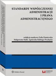 Standardy wspczesnej administracji i prawa administracyjnego, Zofia Duniewska, Magorzata Stahl, Agnieszka Rabiega-Przycka