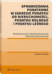 Sprawozdania podatkowe w zakresie podatku od nieruchomoci, podatku rolnego i podatku lenego, Pawe Borszowski, Aleksandra Bieniaszewska, Klaudia Stelmaszczyk