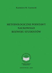 Metodologiczne podstawy naukowego rozwoju studentw, Kazimierz M. Czarnecki