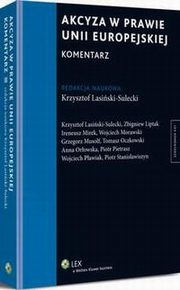 Akcyza w prawie Unii Europejskiej. Komentarz, Wojciech Morawski, Krzysztof Lasiski-Sulecki, Piotr Pietrasz, Piotr Stanisawiszyn, Zbigniew Liptak, Wojciech Pawiak, Grzegorz Musolf, Ireneusz Mirek, Anna Orowska