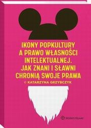 Ikony popkultury a prawo wasnoci intelektualnej. Jak znani i sawni chroni swoje prawa, Katarzyna Grzybczyk