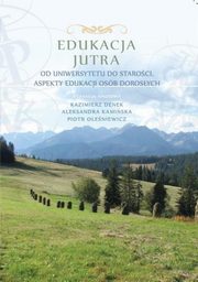 Edukacja Jutra. Od uniwersytetu do staroci. Aspekty edukacji osb dorosych, 