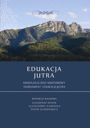 Edukacja Jutra. Aksjologiczno-kulturowy fundament edukacji jutra, 