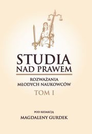 Studia nad prawem ? rozwaania modych naukowcw. Tom I, 
