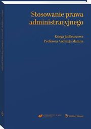 Stosowanie prawa administracyjnego. Ksiga jubileuszowa prof. Andrzeja Matana, Grzegorz aszczyca