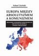Europa midzy absolutyzmem a komunizmem. Meandry ustrojw pastwowych (od XVI w. do koca I wojny wiatowej), Adam Lityski