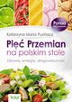 Pi Przemian na polskim stole. Zdrowie, energia, dugowieczno, Katarzyna Maria Puchacz