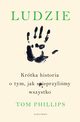 LUDZIE. KRTKA HISTORIA O TYM, JAK SPIEPRZYLIMY WSZYSTKO, Tom Phillips